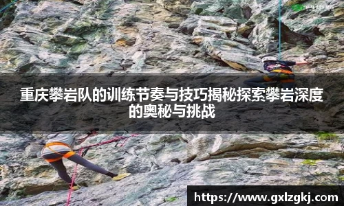 重庆攀岩队的训练节奏与技巧揭秘探索攀岩深度的奥秘与挑战